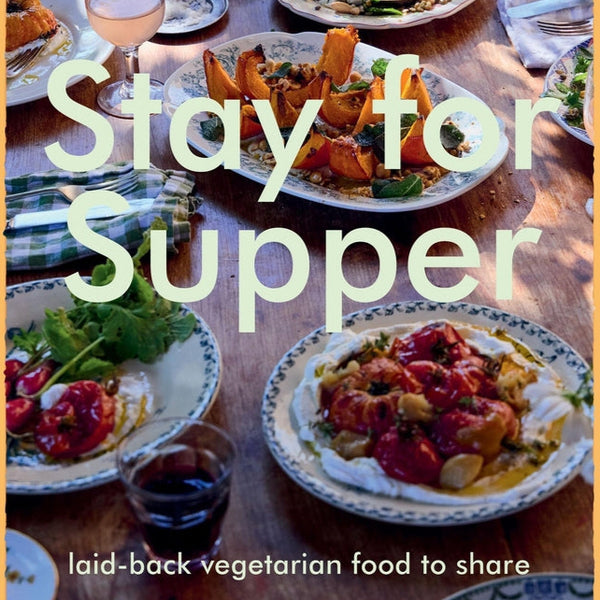 Stay for Supper: Laid-Back Vegetarian Food to Share