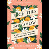 Fuck This Shitshow: A Gratitude Journal For Tired-Ass Women