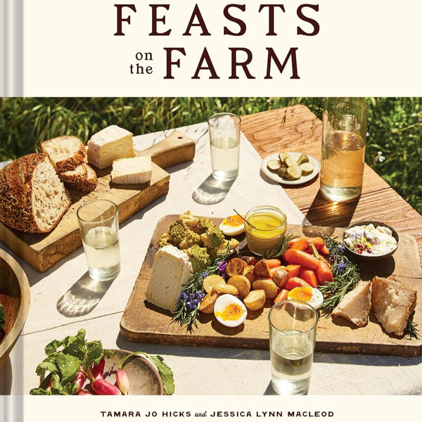 Feasts on the Farm: Over 60 Seasonal Recipes and Stories of Sustainable Farming from Tomales Farmstead Creamery