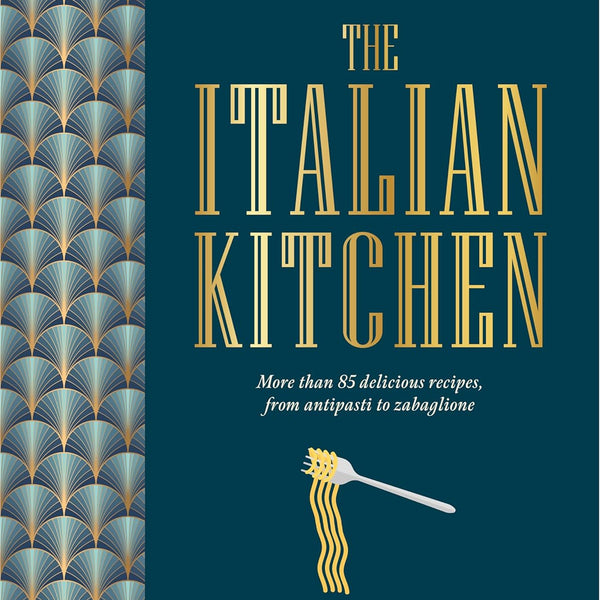 The Italian Kitchen: More Than 85 Delicious Recipes, From Antipasti To Zabaglione