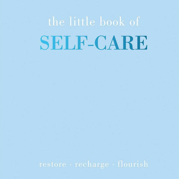 The Little Book of Self-Care: Restore, Recharge, Flourish