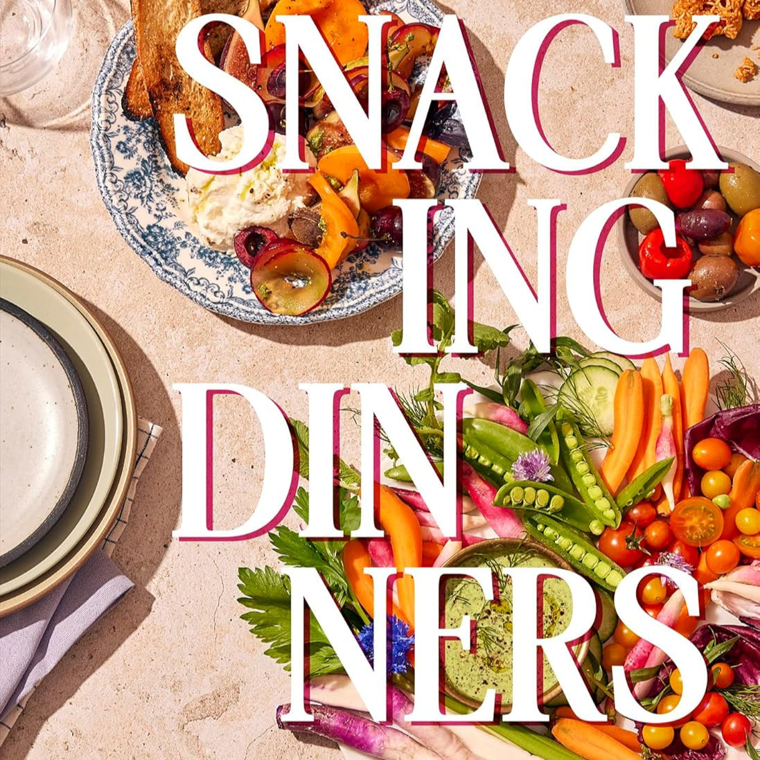 Snacking Dinner: 50+ Recipes for Low-Lift, High Reward Dinners that Delight