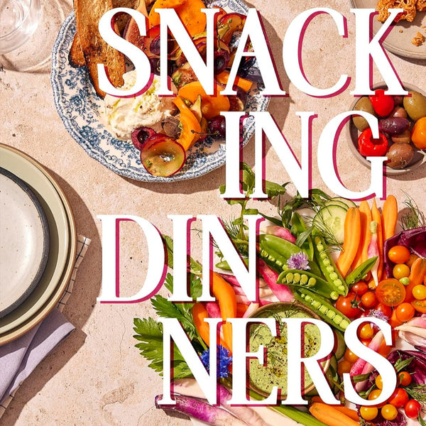 Snacking Dinner: 50+ Recipes for Low-Lift, High Reward Dinners that Delight