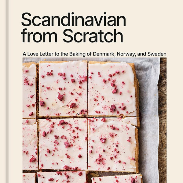 Scandinavian from Scratch: A Love Letter to the Baking of Denmark, Norway, and Sweden
