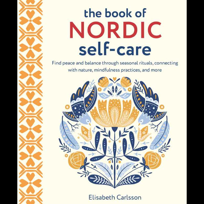 Book of Nordic Self-Care: Find Peace And Balance Through Seasonal Rituals, Connecting With Nature, Mindfulness Practices, And More