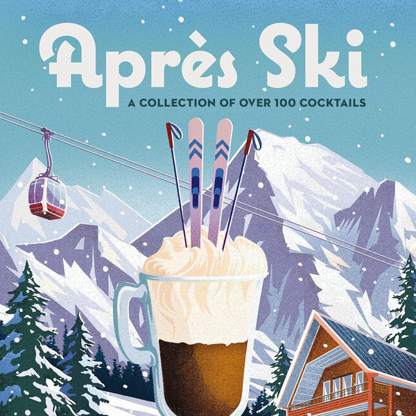 Apres Ski: 100 Cozy Drinks to Warm You Up Warm Up Your Winter