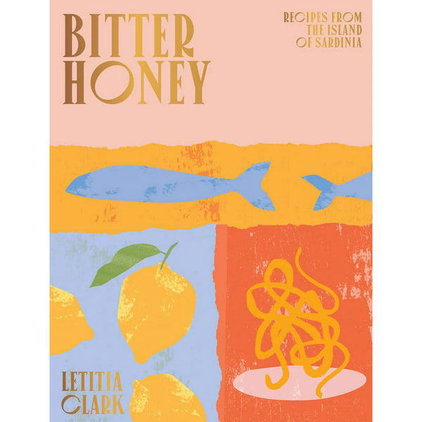Bitter Honey: Recipes And Stories From The Island Of Sardinia
