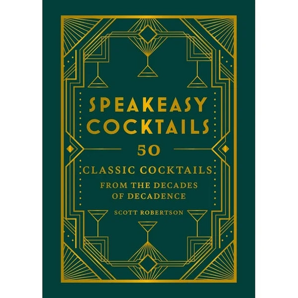 Speakeasy Cocktails: 50 Classic Cocktails From The Decades Of Decadence