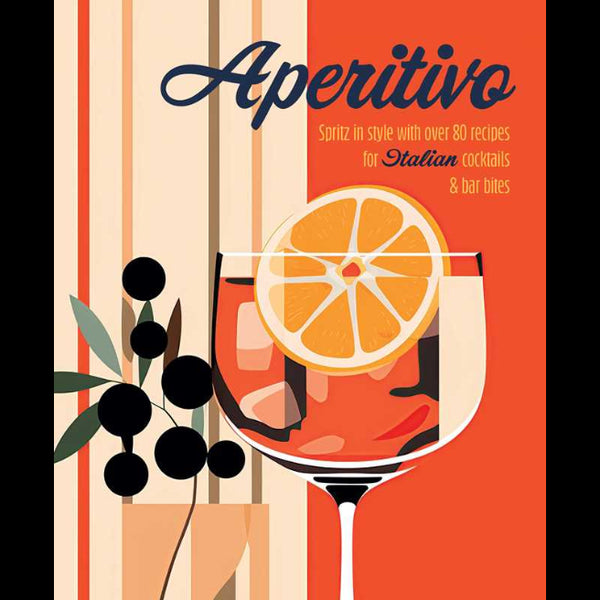 Aperitivo: Spritz In Style With Over 80 Recipes For Italian Cocktails & Bar Bites