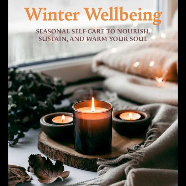 Winter Wellbeing: Seasonal Self-Care to Nourish, Sustain, and Warm Your Soul