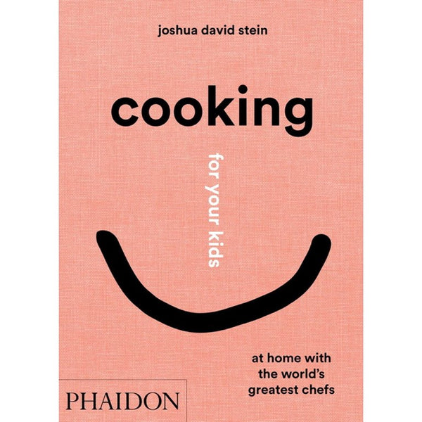 Cooking for Your Kids : At Home with the World's Greatest Chefs