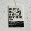 The river that flows in you also flows in me -  porcelain tag