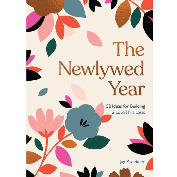 The Newlywed Year: 52 Ideas for Building a Love That Lasts