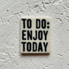 To do: enjoy today -  porcelain magnet