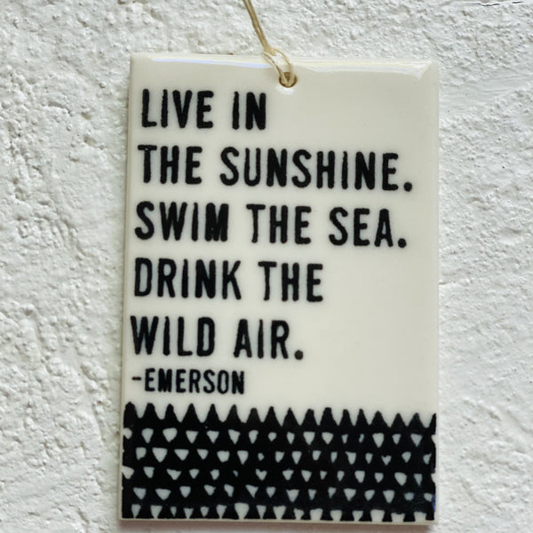 Live in the sunshine. swim the sea. drink the wild air -  porcelain tag