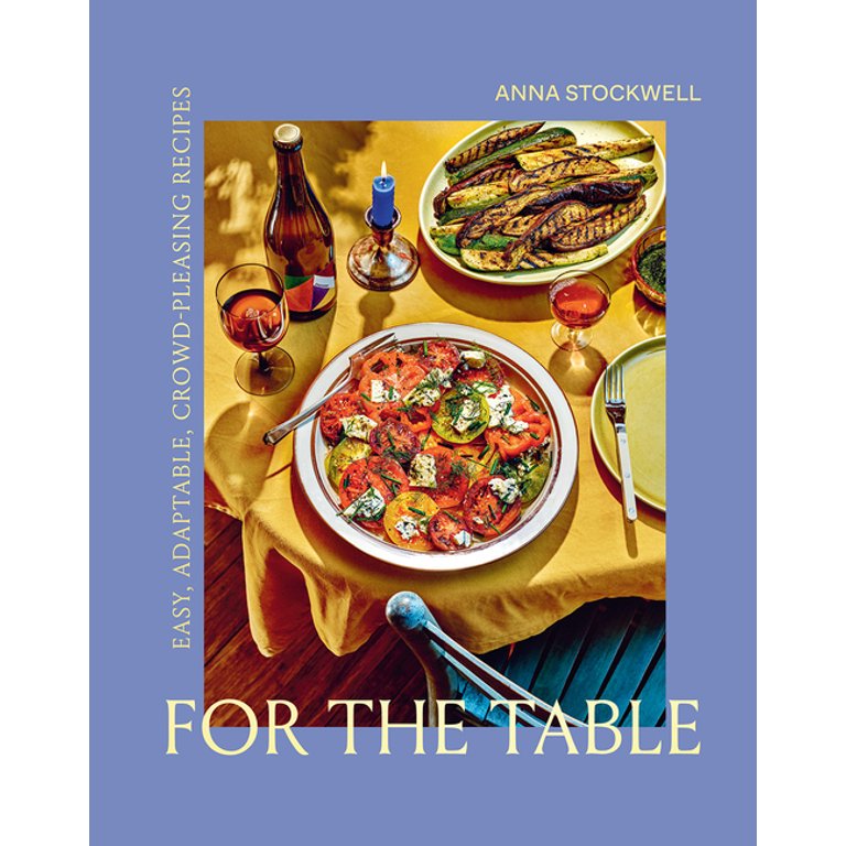 For the Table : Easy, Adaptable, Crowd-Pleasing Recipes