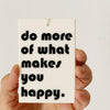 do more of what makes you happy-  porcelain tag